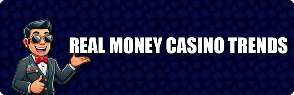 Trends For Real Money Casinos