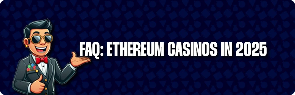 Frequently Asked Questions & Answers - Best Ethereum Casinos in 2025