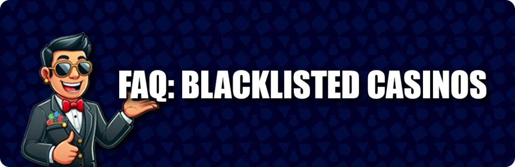 Frequently Asked Questions & Answers - Blacklisted Casinos