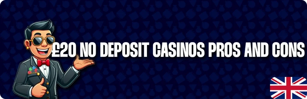 £20 No Deposit Bonus Pros & Cons