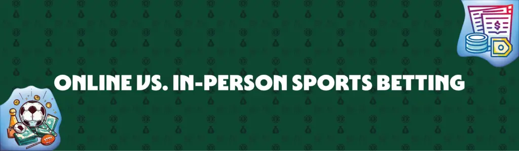 Online Sports Betting vs. In-Person Betting